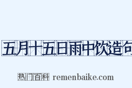 五月十五日雨中饮造句是什么意思的图片